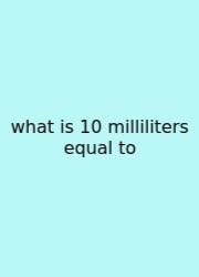 What Is 10 Milliliters Equal To