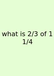 What Is 2/3 Of 1 1/4