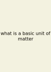 What Is A Basic Unit Of Matter