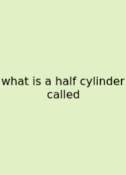 What Is A Half Cylinder Called