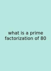 What Is A Prime Factorization Of 80