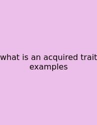 What Is An Acquired Trait Examples
