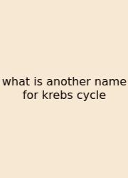 What Is Another Name For Krebs Cycle
