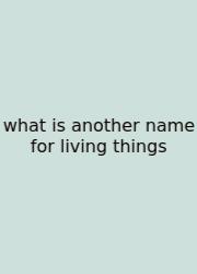 What Is Another Name For Living Things