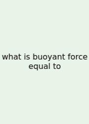 What Is Buoyant Force Equal To