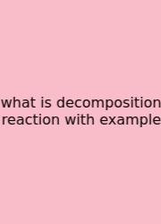 What Is Decomposition Reaction With Example
