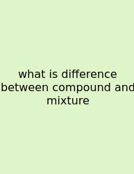 What Is Difference Between Compound And Mixture
