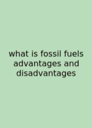 What Is Fossil Fuels Advantages And Disadvantages