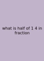 What Is Half Of 1 4 In Fraction