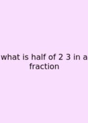 What Is Half Of 2 3 In A Fraction