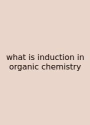 What Is Induction In Organic Chemistry