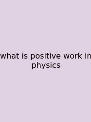 What Is Positive Work In Physics