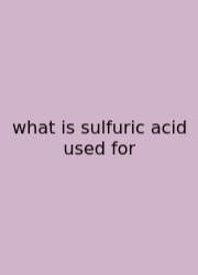 What Is Sulfuric Acid Used For