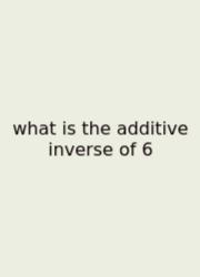 What Is The Additive Inverse Of 6