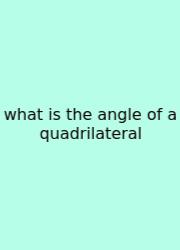What Is The Angle Of A Quadrilateral