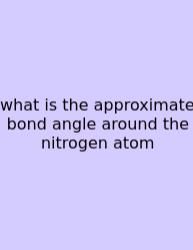What Is The Approximate Bond Angle Around The Nitrogen Atom