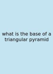 What Is The Base Of A Triangular Pyramid