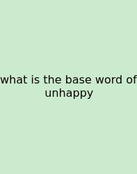 What Is The Base Word Of Unhappy