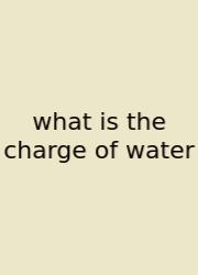 What Is The Charge Of Water