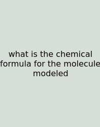 What Is The Chemical Formula For The Molecule Modeled