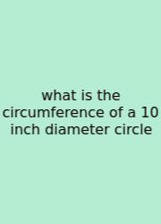 What Is The Circumference Of A 10 Inch Diameter Circle