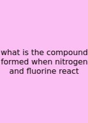What Is The Compound Formed When Nitrogen And Fluorine React