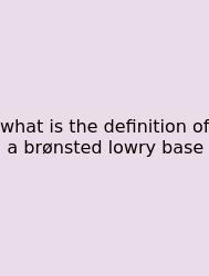 What Is The Definition Of A Brønsted Lowry Base