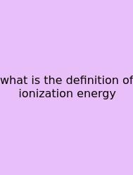 What Is The Definition Of Ionization Energy