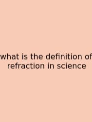 What Is The Definition Of Refraction In Science