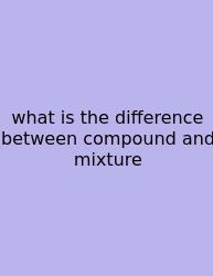 What Is The Difference Between Compound And Mixture