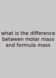 What Is The Difference Between Molar Mass And Formula Mass