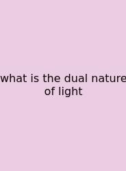 What Is The Dual Nature Of Light