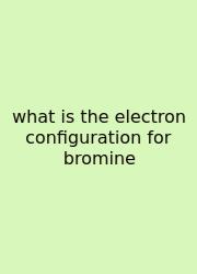 What Is The Electron Configuration For Bromine