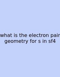 What Is The Electron Pair Geometry For S In Sf4