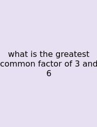 What Is The Greatest Common Factor Of 3 And 6