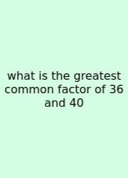 What Is The Greatest Common Factor Of 36 And 40