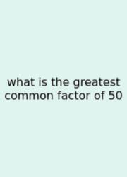 What Is The Greatest Common Factor Of 50