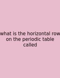 What Is The Horizontal Row On The Periodic Table Called