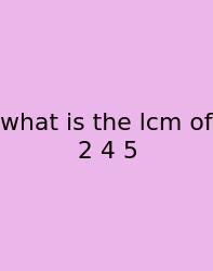 What Is The Lcm Of 2 4 5