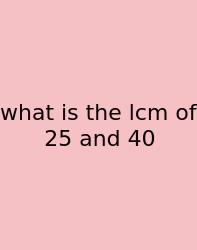 What Is The Lcm Of 25 And 40