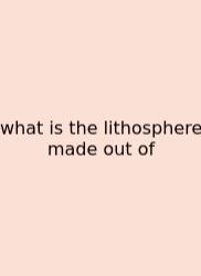 What Is The Lithosphere Made Out Of