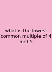 What Is The Lowest Common Multiple Of 4 And 5