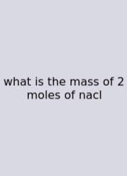 What Is The Mass Of 2 Moles Of Nacl