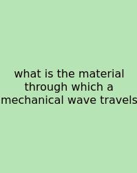 What Is The Material Through Which A Mechanical Wave Travels