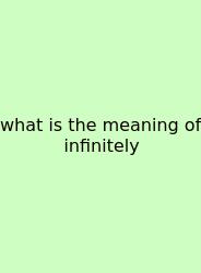 What Is The Meaning Of Infinitely