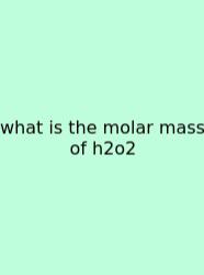 What Is The Molar Mass Of H2o2