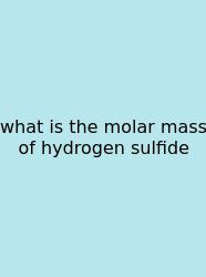 What Is The Molar Mass Of Hydrogen Sulfide
