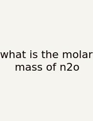 What Is The Molar Mass Of N2o