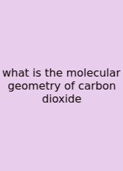 What Is The Molecular Geometry Of Carbon Dioxide