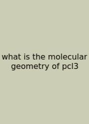 What Is The Molecular Geometry Of Pcl3